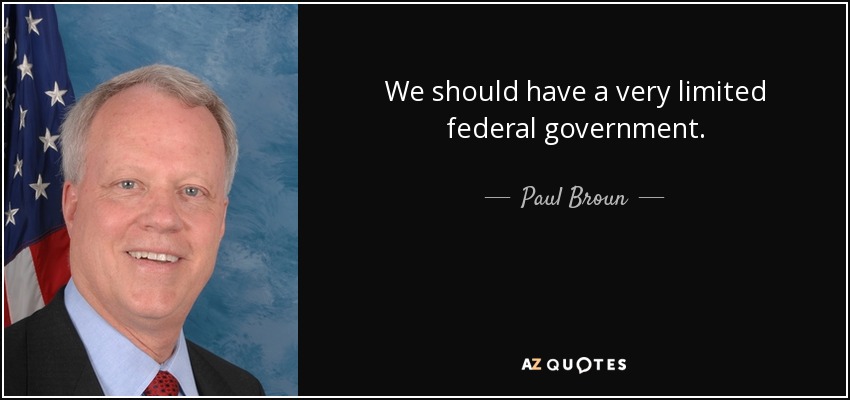 We should have a very limited federal government. - Paul Broun