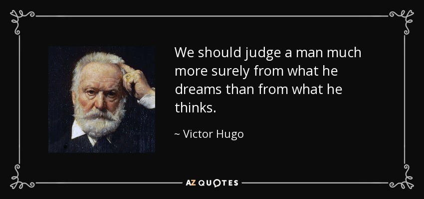 We should judge a man much more surely from what he dreams than from what he thinks. - Victor Hugo