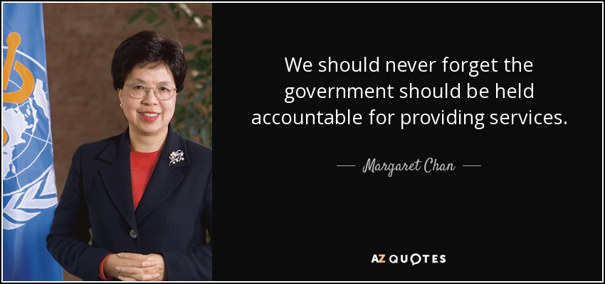 We should never forget the government should be held accountable for providing services. - Margaret Chan