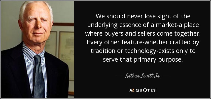 We should never lose sight of the underlying essence of a market-a place where buyers and sellers come together. Every other feature-whether crafted by tradition or technology-exists only to serve that primary purpose. - Arthur Levitt Jr