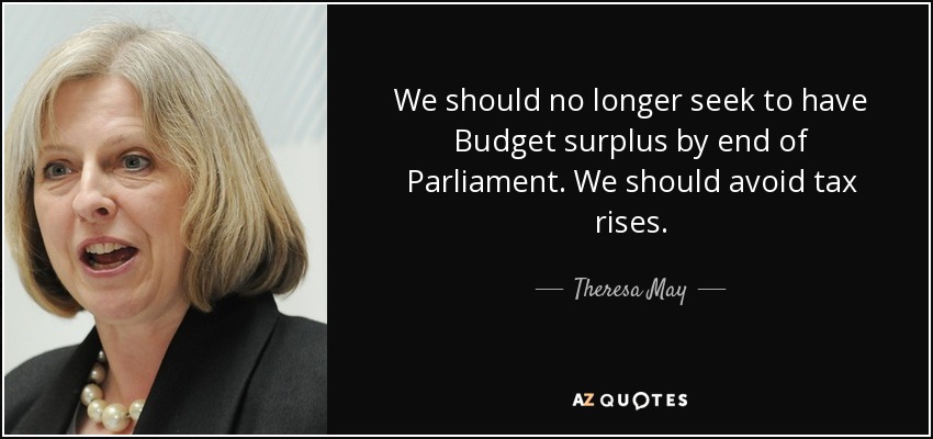 We should no longer seek to have Budget surplus by end of Parliament. We should avoid tax rises. - Theresa May