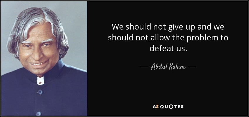 We should not give up and we should not allow the problem to defeat us. - Abdul Kalam
