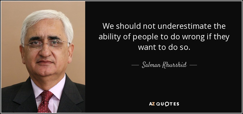 We should not underestimate the ability of people to do wrong if they want to do so. - Salman Khurshid