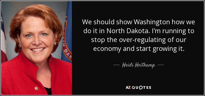 We should show Washington how we do it in North Dakota. I'm running to stop the over-regulating of our economy and start growing it. - Heidi Heitkamp