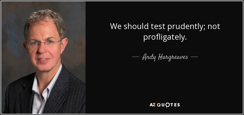 We should test prudently; not profligately. - Andy Hargreaves