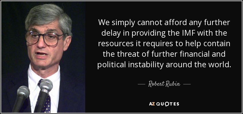 We simply cannot afford any further delay in providing the IMF with the resources it requires to help contain the threat of further financial and political instability around the world. - Robert Rubin