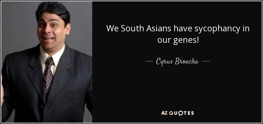 We South Asians have sycophancy in our genes! - Cyrus Broacha