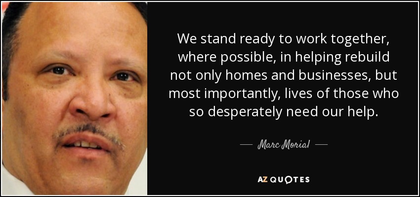 We stand ready to work together, where possible, in helping rebuild not only homes and businesses, but most importantly, lives of those who so desperately need our help. - Marc Morial