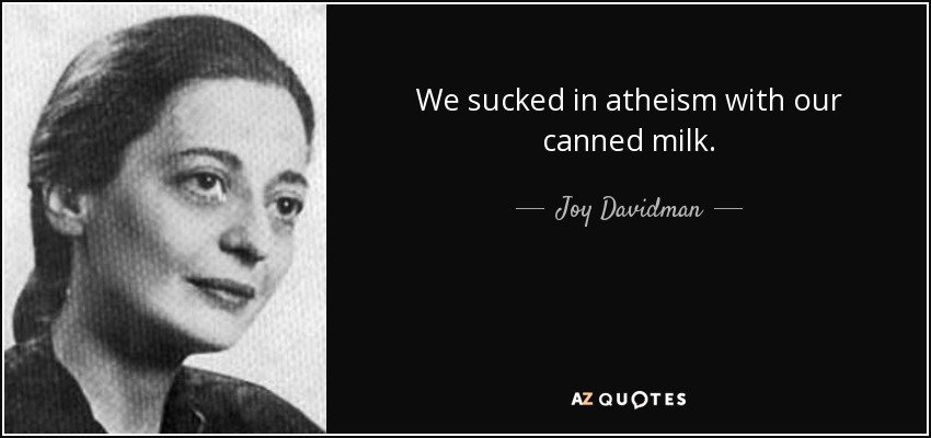 We sucked in atheism with our canned milk. - Joy Davidman
