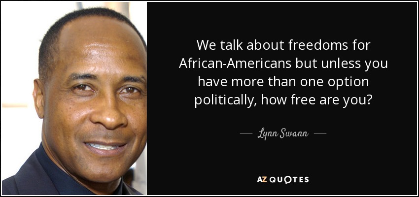 We talk about freedoms for African-Americans but unless you have more than one option politically, how free are you? - Lynn Swann