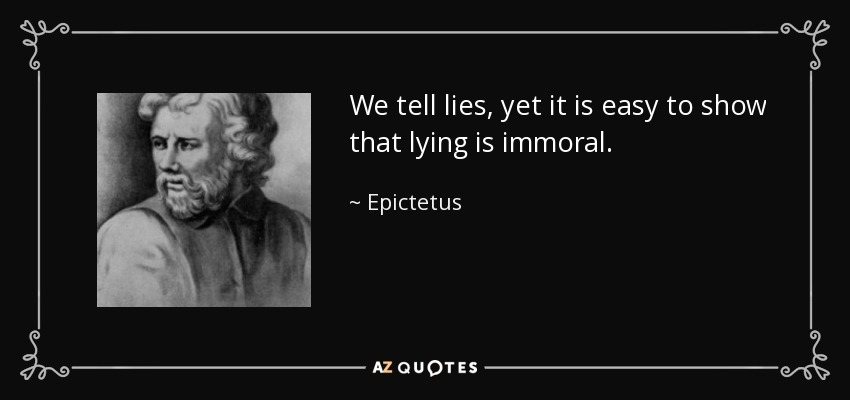 We tell lies, yet it is easy to show that lying is immoral. - Epictetus