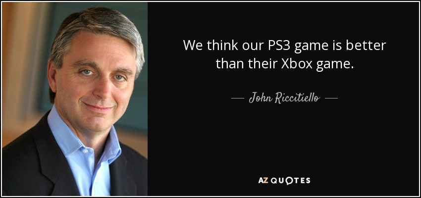 We think our PS3 game is better than their Xbox game. - John Riccitiello