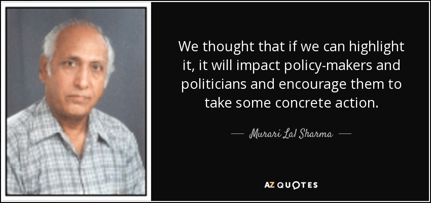 We thought that if we can highlight it, it will impact policy-makers and politicians and encourage them to take some concrete action. - Murari Lal Sharma