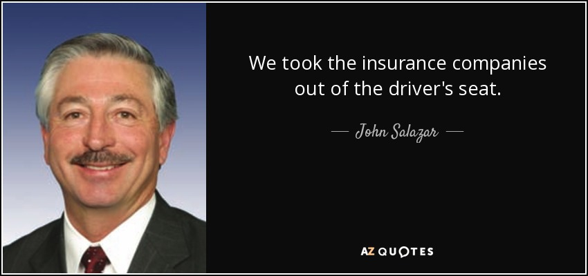 We took the insurance companies out of the driver's seat. - John Salazar