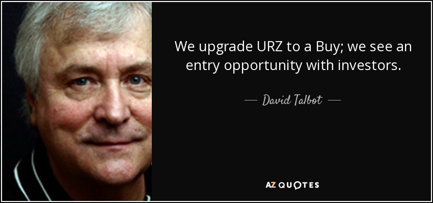 We upgrade URZ to a Buy; we see an entry opportunity with investors. - David Talbot