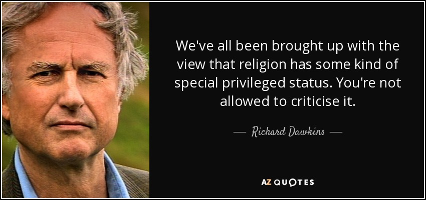 We've all been brought up with the view that religion has some kind of special privileged status. You're not allowed to criticise it. - Richard Dawkins
