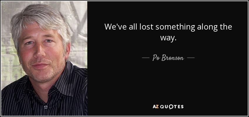 We've all lost something along the way. - Po Bronson