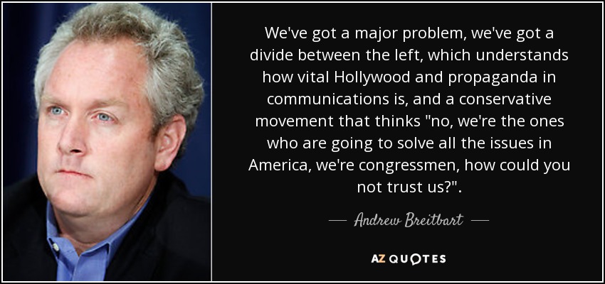 We've got a major problem, we've got a divide between the left, which understands how vital Hollywood and propaganda in communications is, and a conservative movement that thinks 