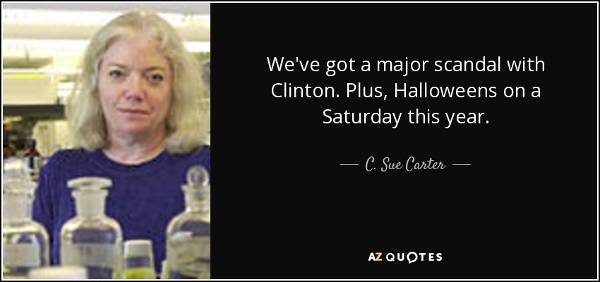 We've got a major scandal with Clinton. Plus, Halloweens on a Saturday this year. - C. Sue Carter