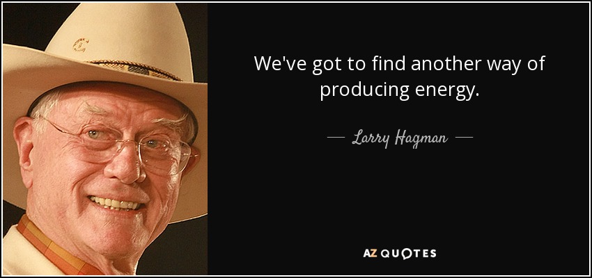 We've got to find another way of producing energy. - Larry Hagman