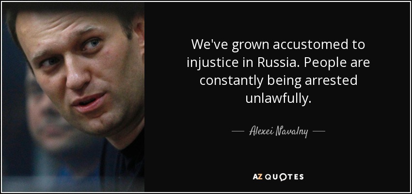 We've grown accustomed to injustice in Russia. People are constantly being arrested unlawfully. - Alexei Navalny