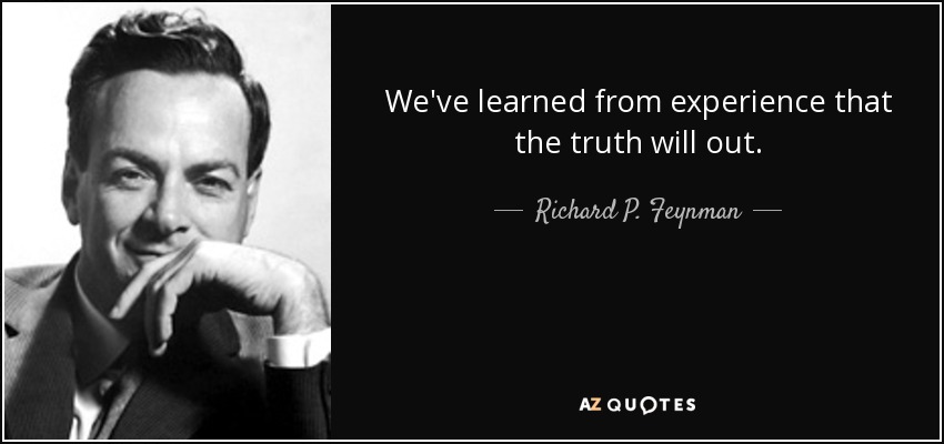 We've learned from experience that the truth will out. - Richard P. Feynman