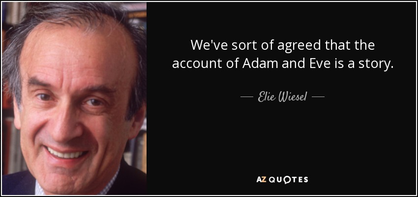 We've sort of agreed that the account of Adam and Eve is a story. - Elie Wiesel