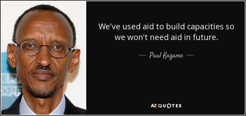 We've used aid to build capacities so we won't need aid in future. - Paul Kagame