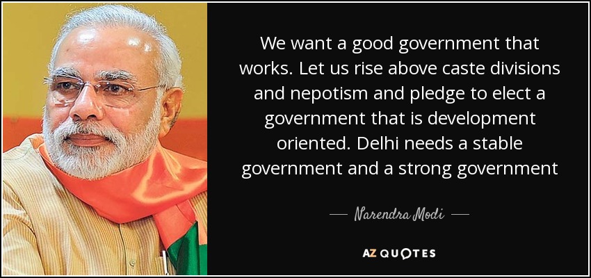We want a good government that works. Let us rise above caste divisions and nepotism and pledge to elect a government that is development oriented. Delhi needs a stable government and a strong government - Narendra Modi