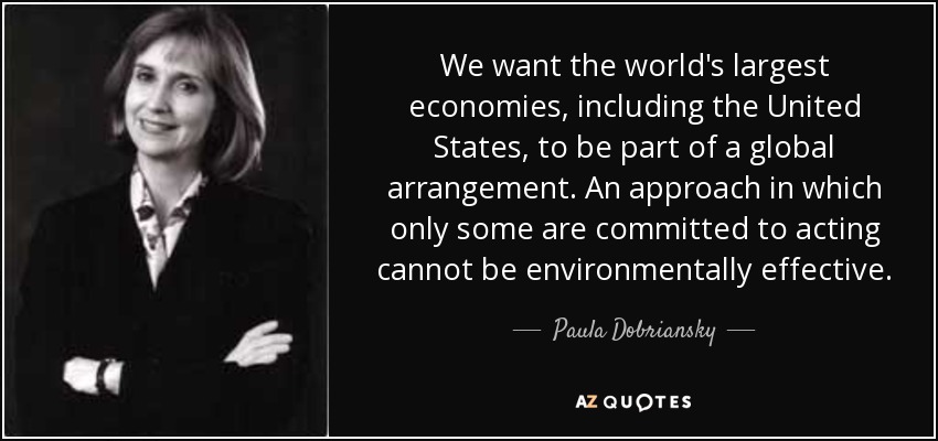 We want the world's largest economies, including the United States, to be part of a global arrangement. An approach in which only some are committed to acting cannot be environmentally effective. - Paula Dobriansky