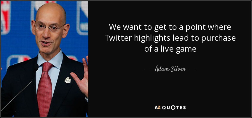 We want to get to a point where Twitter highlights lead to purchase of a live game - Adam Silver