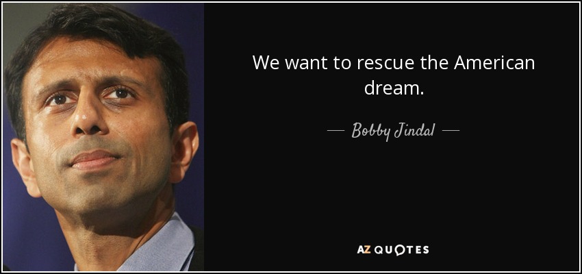 We want to rescue the American dream. - Bobby Jindal