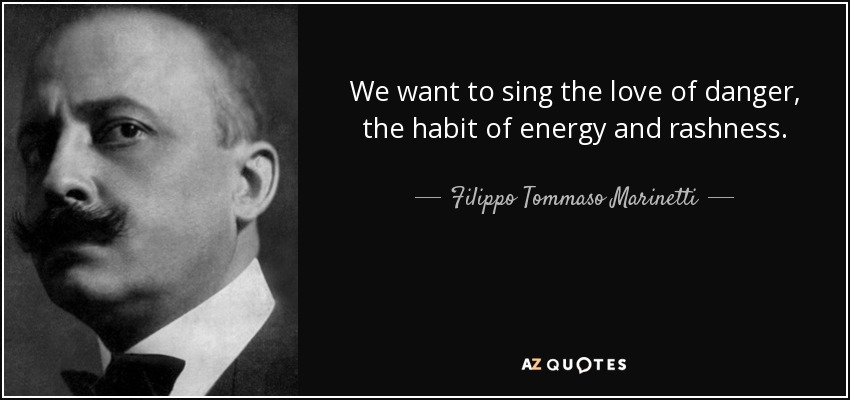 We want to sing the love of danger, the habit of energy and rashness. - Filippo Tommaso Marinetti