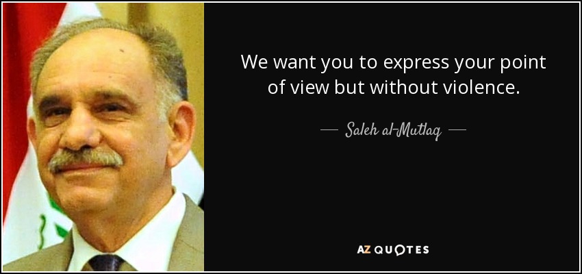 We want you to express your point of view but without violence. - Saleh al-Mutlaq
