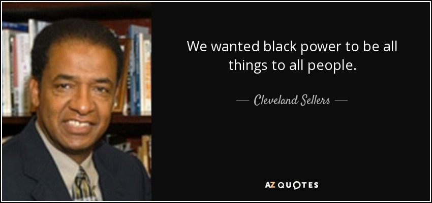 We wanted black power to be all things to all people. - Cleveland Sellers