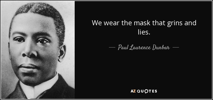We wear the mask that grins and lies. - Paul Laurence Dunbar