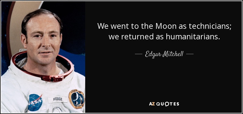 We went to the Moon as technicians; we returned as humanitarians. - Edgar Mitchell