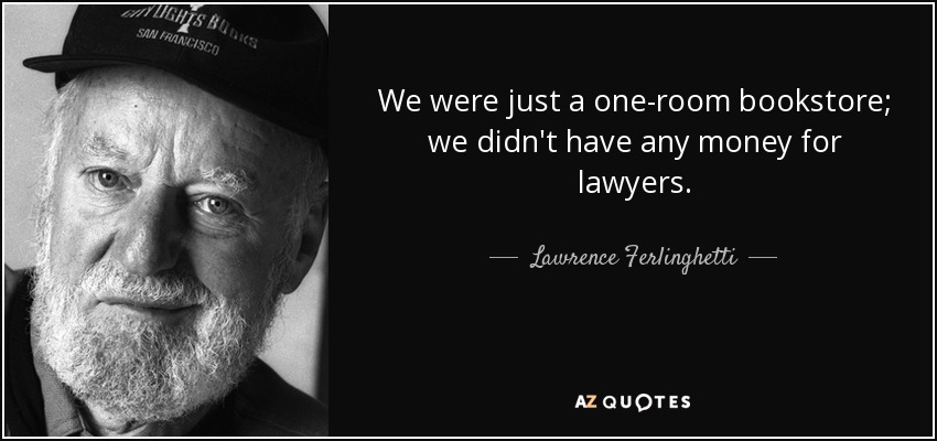 We were just a one-room bookstore; we didn't have any money for lawyers. - Lawrence Ferlinghetti