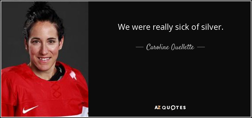 We were really sick of silver. - Caroline Ouellette