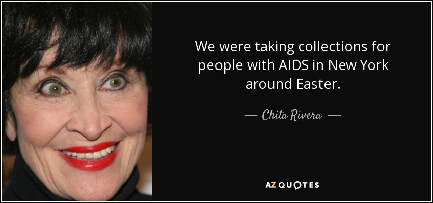 We were taking collections for people with AIDS in New York around Easter. - Chita Rivera