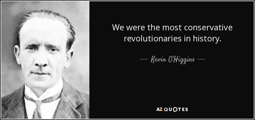 We were the most conservative revolutionaries in history. - Kevin O'Higgins