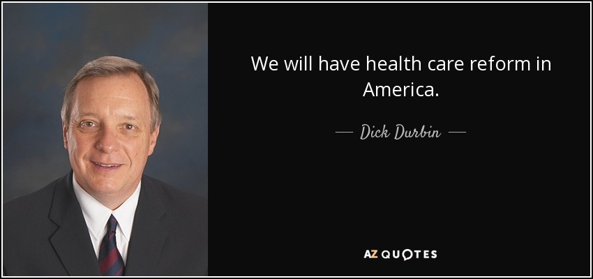 We will have health care reform in America. - Dick Durbin