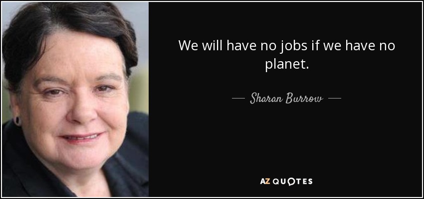 We will have no jobs if we have no planet. - Sharan Burrow