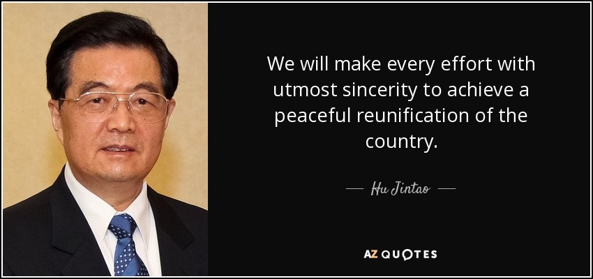 We will make every effort with utmost sincerity to achieve a peaceful reunification of the country. - Hu Jintao