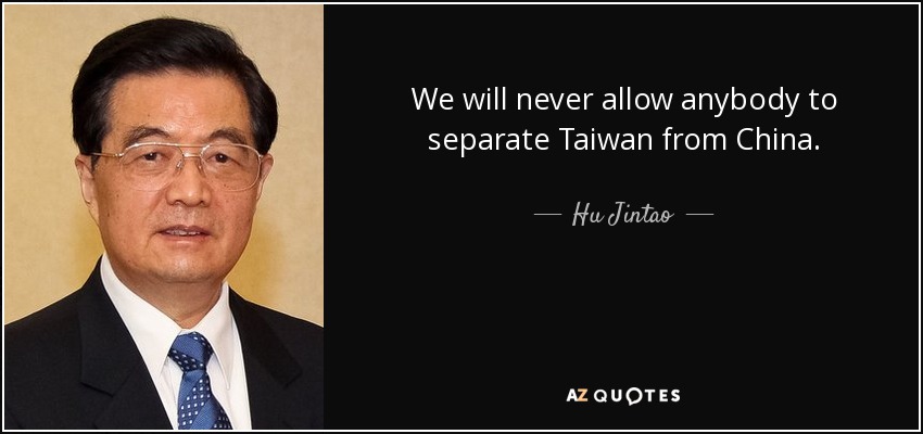 We will never allow anybody to separate Taiwan from China. - Hu Jintao