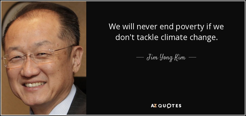 We will never end poverty if we don't tackle climate change. - Jim Yong Kim