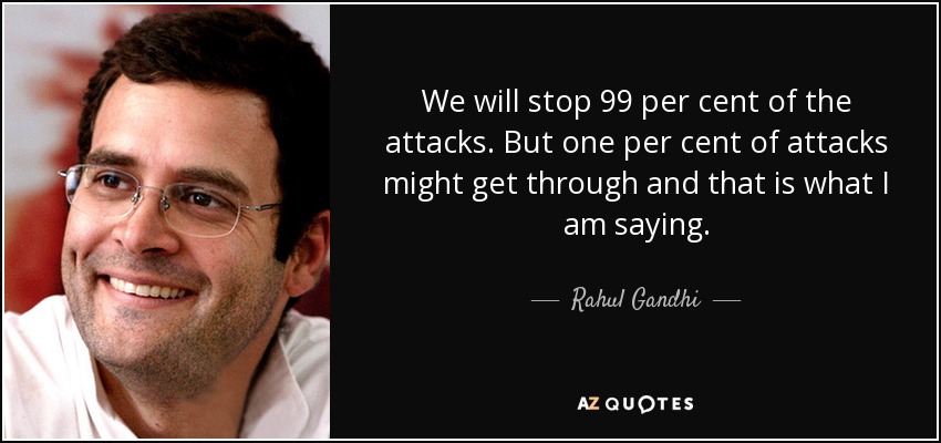 We will stop 99 per cent of the attacks. But one per cent of attacks might get through and that is what I am saying. - Rahul Gandhi