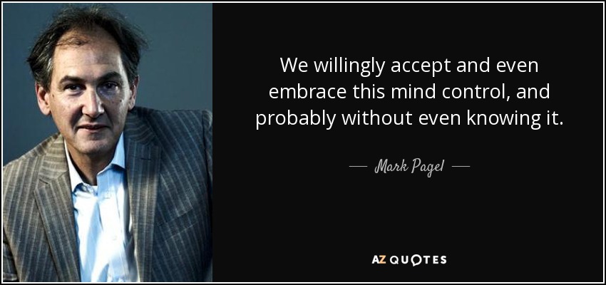 We willingly accept and even embrace this mind control, and probably without even knowing it. - Mark Pagel