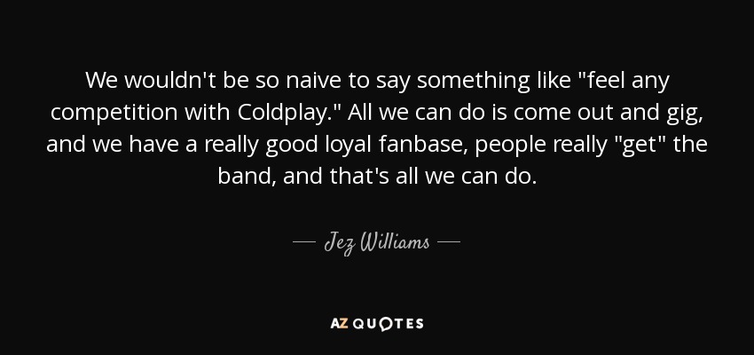 We wouldn't be so naive to say something like 