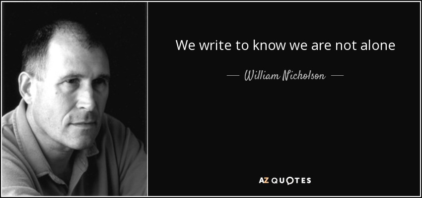 We write to know we are not alone - William Nicholson
